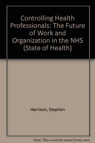 Controlling Health Professionals: The Future of Work and Organization in the NHS (State of Health)
