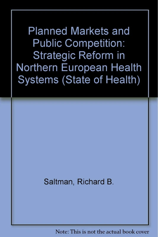 Planned Markets and Public Competition: Strategic Reform in Northern European Health Systems (State of Health)