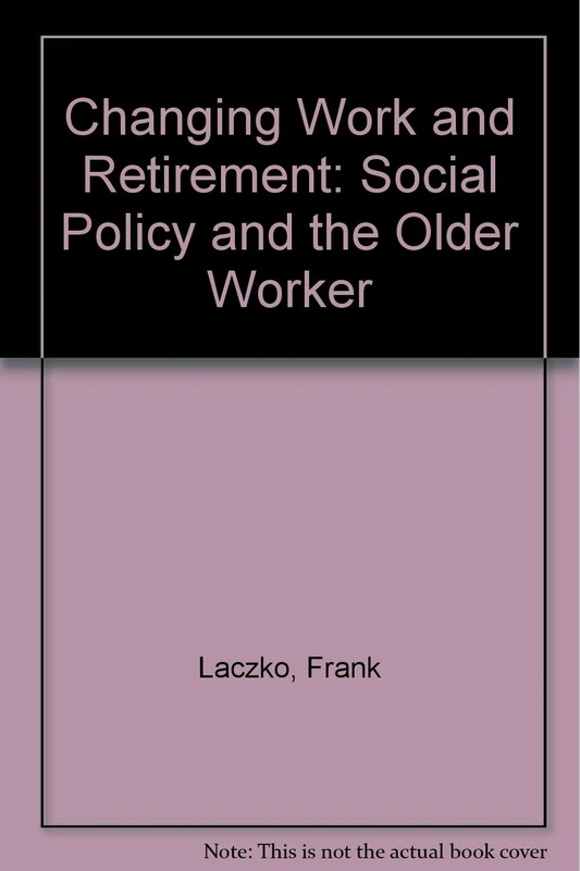 Changing Work and Retirement: Social Policy and the Older Worker