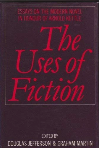 The Uses of Fiction: Essays on the Modern Novel in Honour of Arnold Kettle