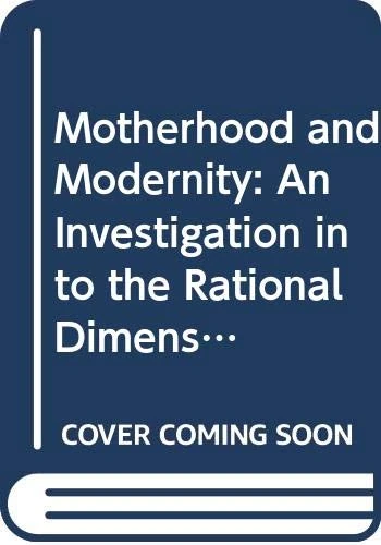 Motherhood and Modernity: An Investigation into the Rational Dimension of Mothering