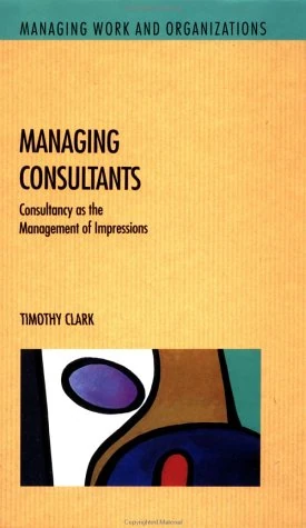 Managing Consultants: Consultancy as the Management of Impressions (Managing Work and Organizations)