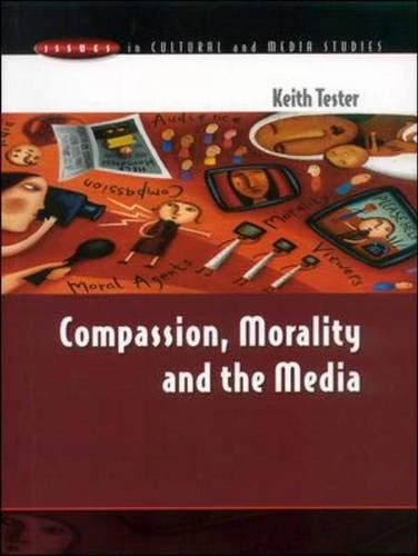Compassion, Morality and the Media (Issues in Cultural and Media Studies)