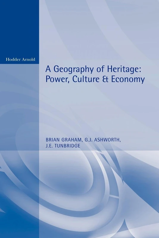 A Geography of Heritage: Power, Culture and Economy (Hodder Arnold Publication)