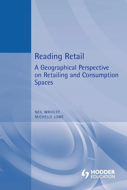 Reading Retail: A Geographical Perspective on Retailing and Consumption Spaces (Reading Economic Geography)