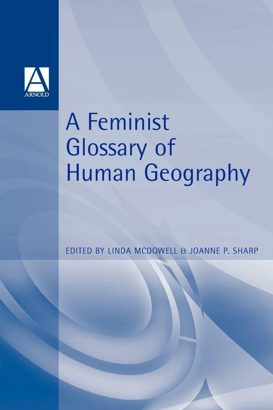 A Feminist GLOSSYary of Human Geography (Student Reference S) (Arnold Student Reference)