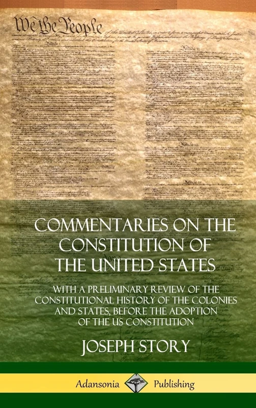 Commentaries on the Constitution of the United States: With a Preliminary Review of the Constitutional History of the Colonies and States, Before the Adoption of the US Constitution (Hardcover)