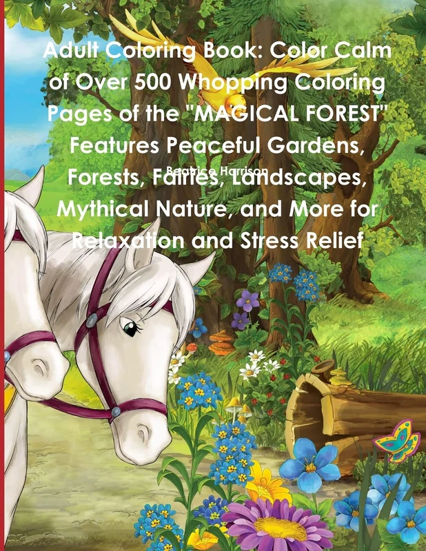 Adult Coloring Book: Color Calm of Over 500 Whopping Coloring Pages of the "MAGICAL FOREST" Features Peaceful Gardens, Forests, Fairies, Landscapes, ... and More for Relaxation and Stress Relief