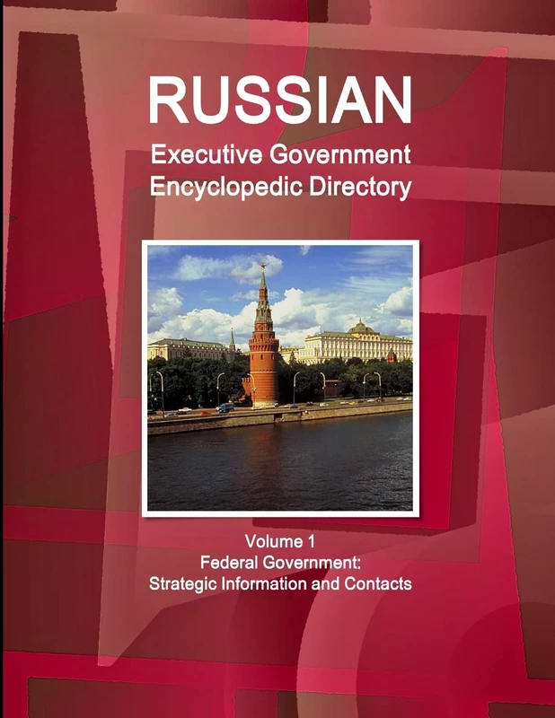 Russian Executive Government Encyclopedic Directory Volume 1 Federal Government: Strategic Information and Contacts