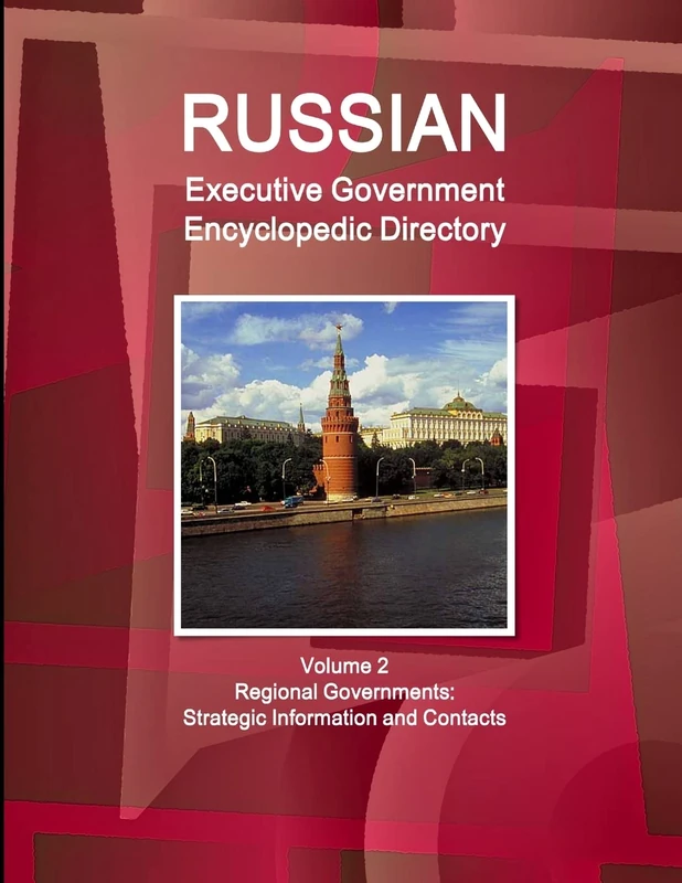 Russian Executive Government Encyclopedic Directory Volume 2 Regional Governments: Strategic Information and Contacts