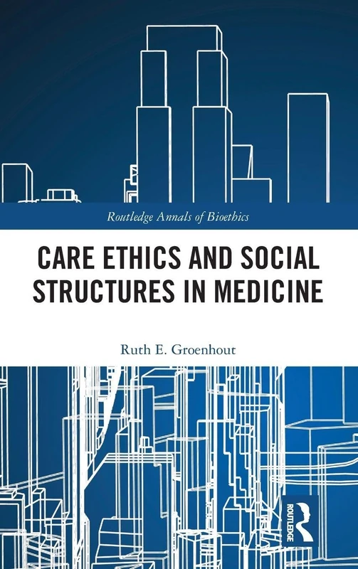 Care Ethics and Social Structures in Medicine (Routledge Annals of Bioethics)