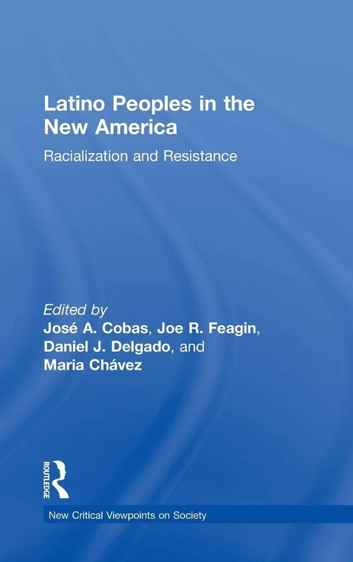 Latino Peoples in the New America: Racialization and Resistance (New Critical Viewpoints on Society)