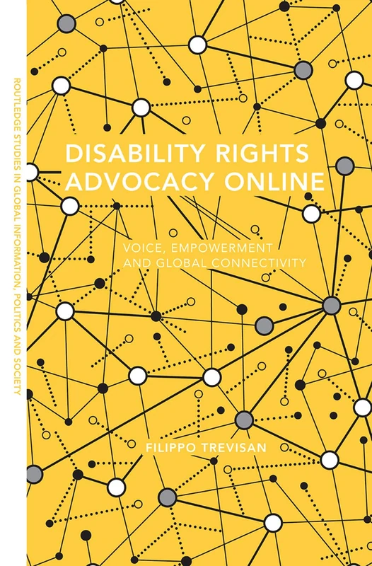 Disability Rights Advocacy Online: Voice, Empowerment and Global Connectivity (Routledge Studies in Global Information, Politics and Society)