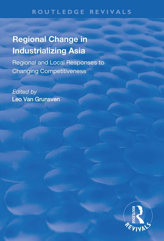 Regional Change in Industrializing Asia: Regional and Local Responses to Changing Competitiveness (Routledge Revivals)