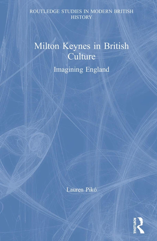Milton Keynes in British Culture: Imagining England (Routledge Studies in Modern British History)