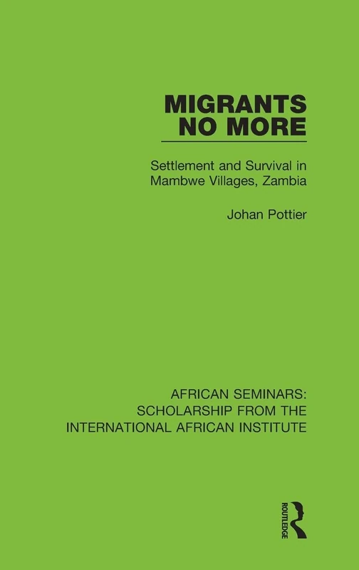 Migrants No More: Settlement and Survival in Mambwe Villages, Zambia: 7 (African Seminars: Scholarship from the International African Institute)