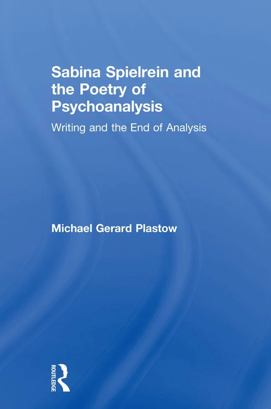 Sabina Spielrein and the Poetry of Psychoanalysis: Writing and the End of Analysis