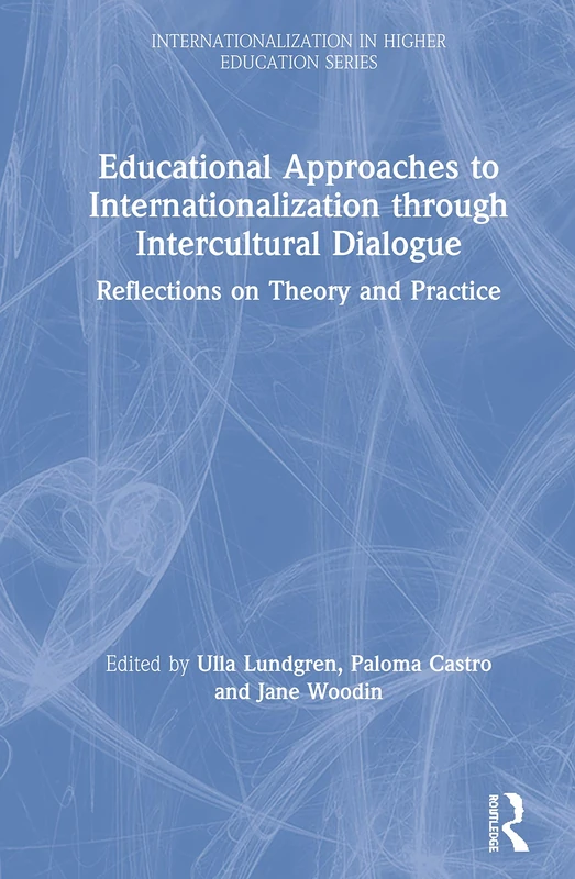 Educational Approaches to Internationalization through Intercultural Dialogue: Reflections on Theory and Practice (Internationalization in Higher Education Series)