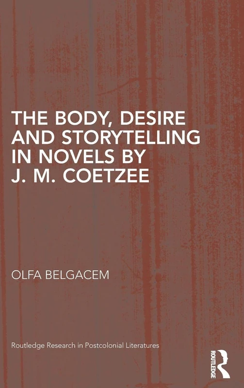 Routledge - The Body, Desire and Storytelling in J. M. Coetzee