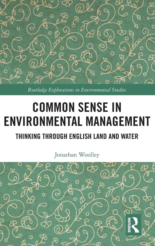 Common Sense in Environmental Management: Thinking Through English Land and Water (Routledge Explorations in Environmental Studies)