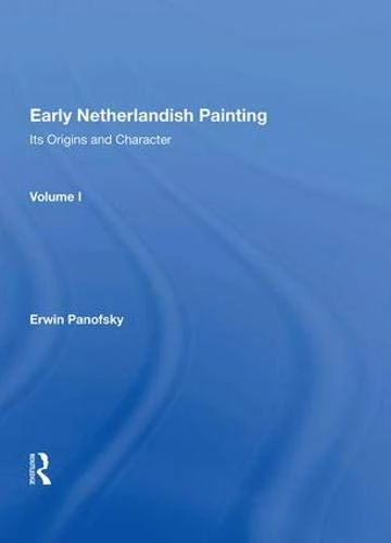 Early Netherlandish Painting, Vol. 1: Its Origins and Character