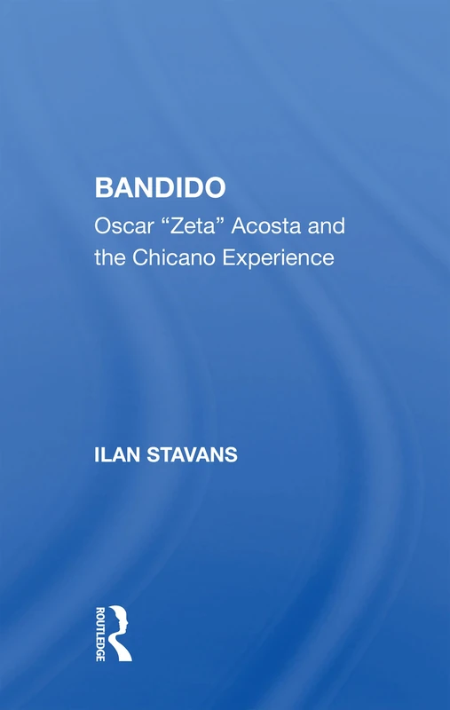 Routledge Bandido: Oscar "zeta" Acosta And The Chicano Experience