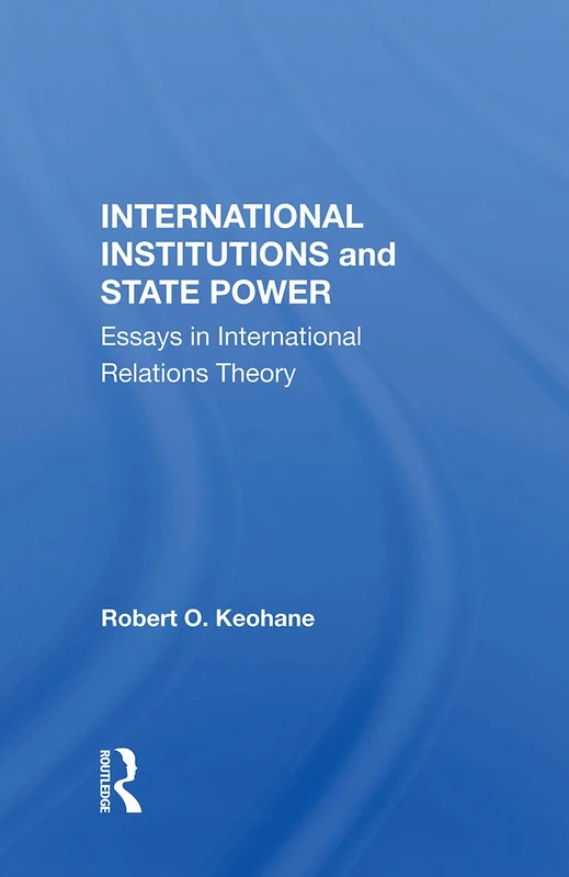 International Institutions And State Power: Essays In International Relations Theory