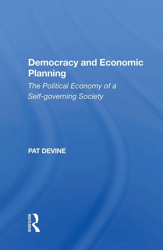 Democracy And Economic Planning: The Political Economy Of A Self-governing Society