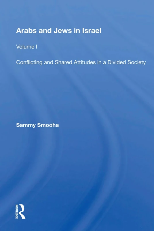 Arabs And Jews In Israel: Volume 1, Conflicting And Shared Attitudes In A Divided Society
