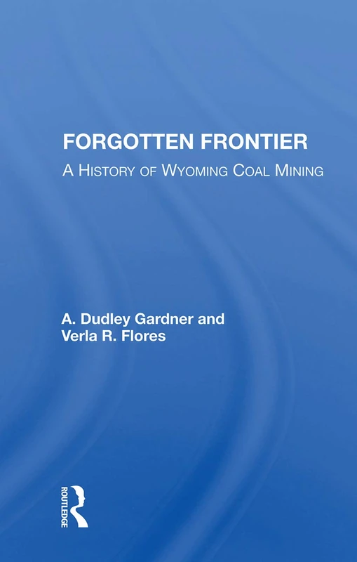 Forgotten Frontier: A History Of Wyoming Coal Mining