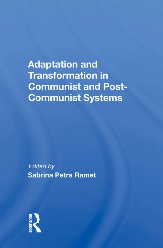 Adaptation and Transformation in Communist and Post-Communist Systems