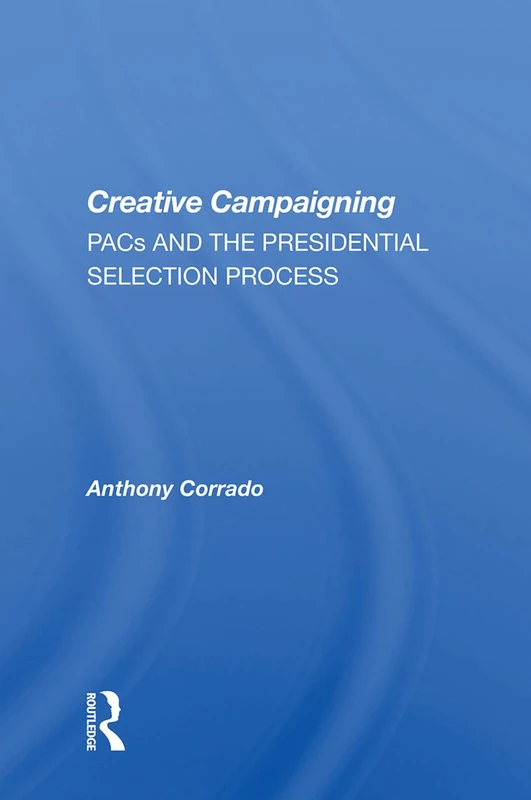 Creative Campaigning: Pacs And The Presidential Selection Process
