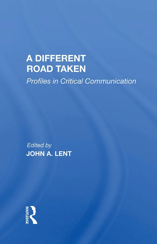 Routledge - A Different Road Taken: Profiles In Critical Communication