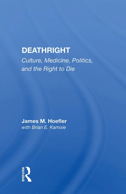 Deathright: Culture, Medicine, Politics And The Right To Die