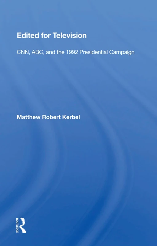 Edited For Television by Routledge - 1992 Election Media Study