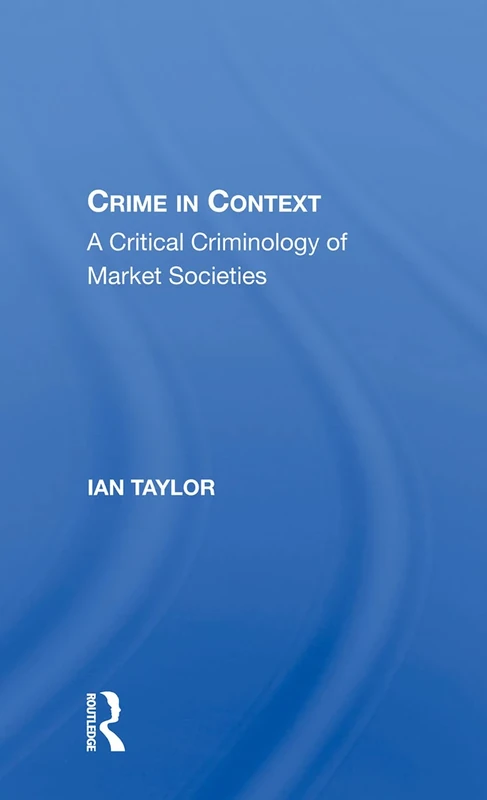 Crime In Context: A Critical Criminology of Market Societies