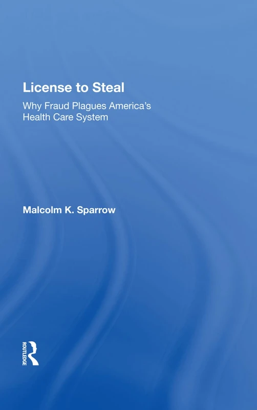 License to Steal: Why Fraud Plagues America’s Health Care System