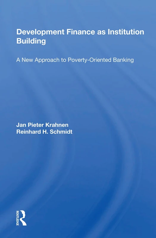 Development Finance As Institution Building: A New Approach To Poverty-oriented Banking