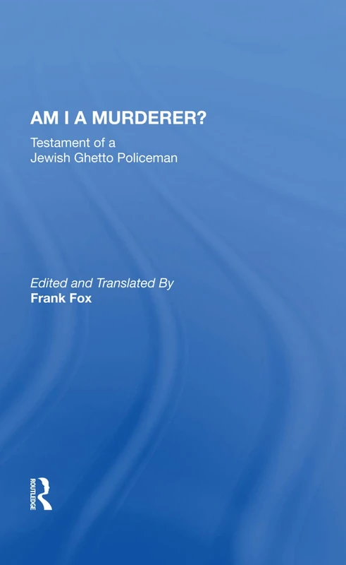 Am I A Murderer?: Testament Of A Jewish Ghetto Policeman