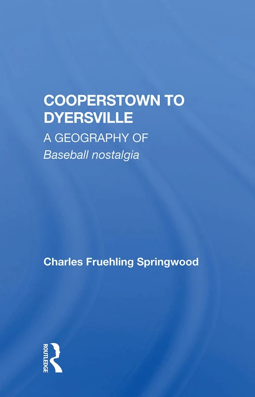 Routledge - Cooperstown to Dyersville: Geography of Baseball