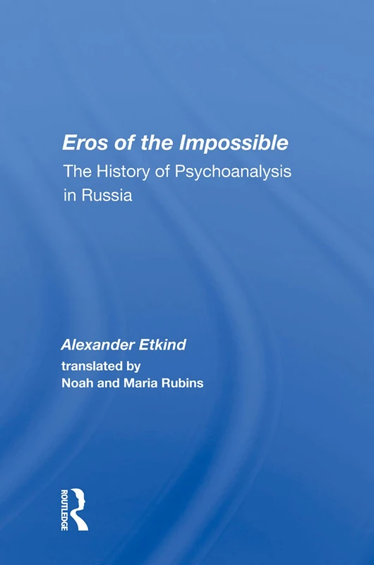 Eros Of The Impossible: The History Of Psychoanalysis In Russia