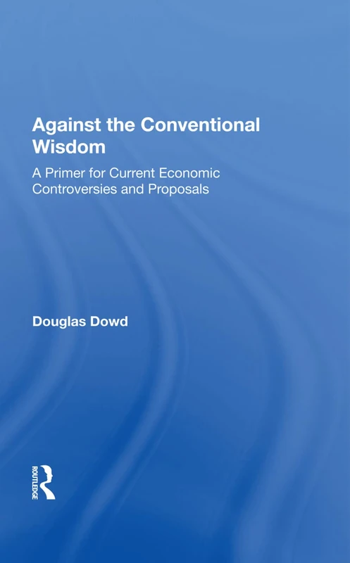 Against The Conventional Wisdom: A Primer For Current Economic Controversies And Proposals - Image 1