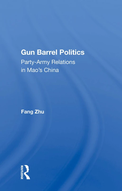 Gun Barrel Politics: Party-Army Relations in Mao’s China