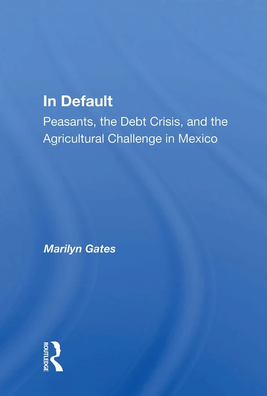 In Default: Peasants, the Debt Crisis, and the Agricultural Challenge in Mexico