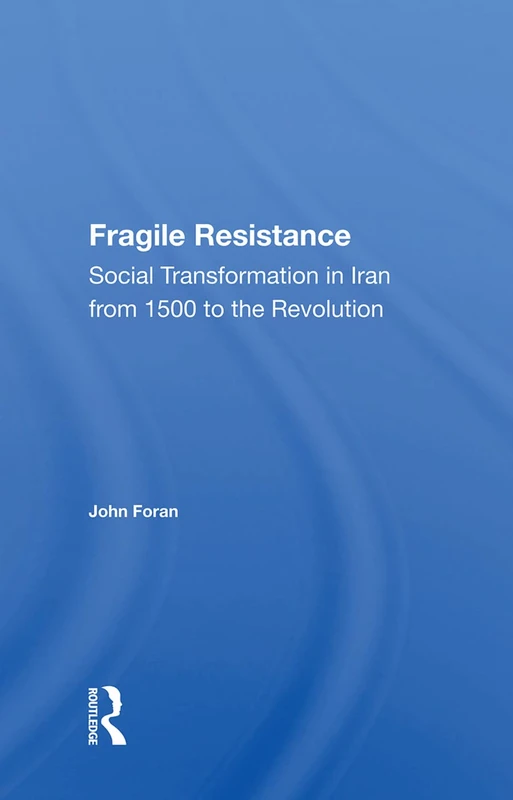 Fragile Resistance: Social Transformation In Iran From 1500 To The Revolution