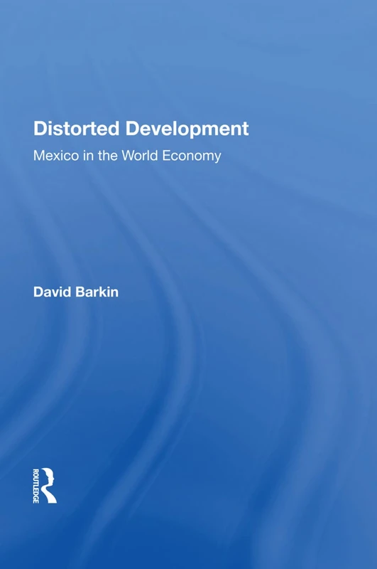 Routledge - Distorted Development: Mexico In The World Economy