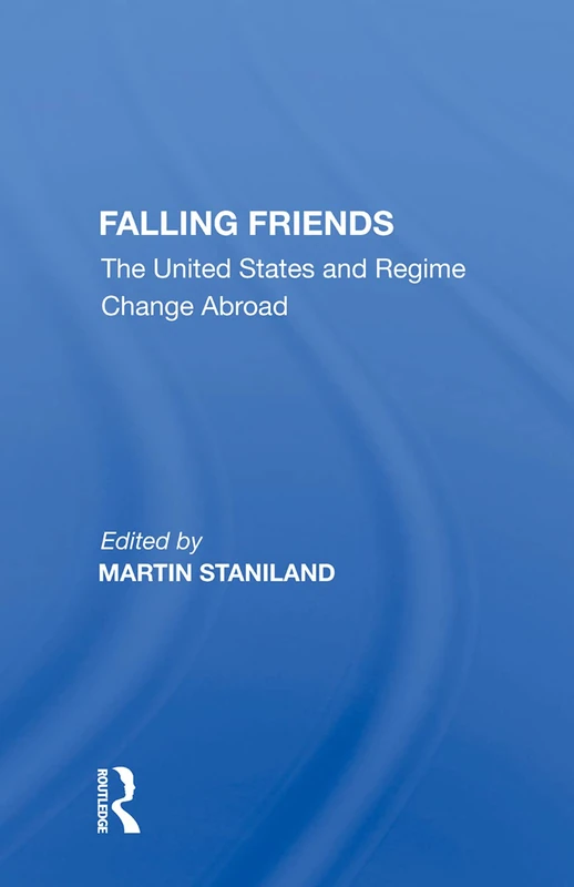 Falling Friends: The United States And Regime Change Abroad