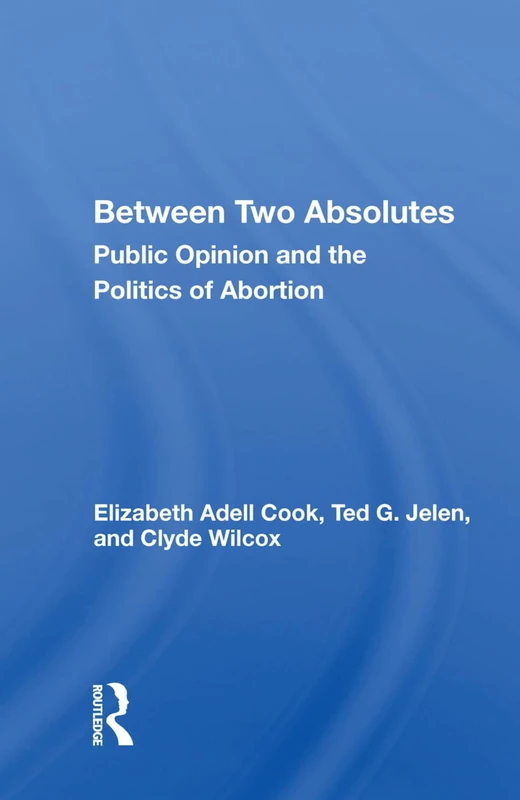 Between Two Absolutes: Public Opinion and Abortion Politics
