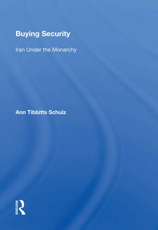 Buying Security: Iran Under the Monarchy (Studies in International Politics)
