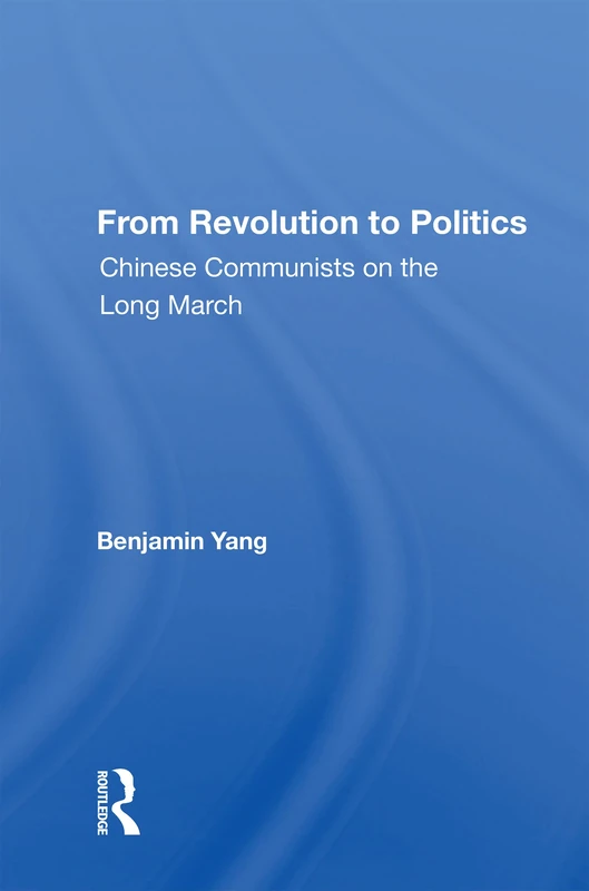From Revolution To Politics: Chinese Communists On The Long March